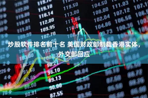 炒股软件排名前十名 美国财政部制裁香港实体，外交部回应